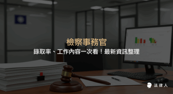 檢察事務官的工作內容、分組職責、與檢察官的差異、應考資格、考科及近年錄取率等重點資訊完整解析。