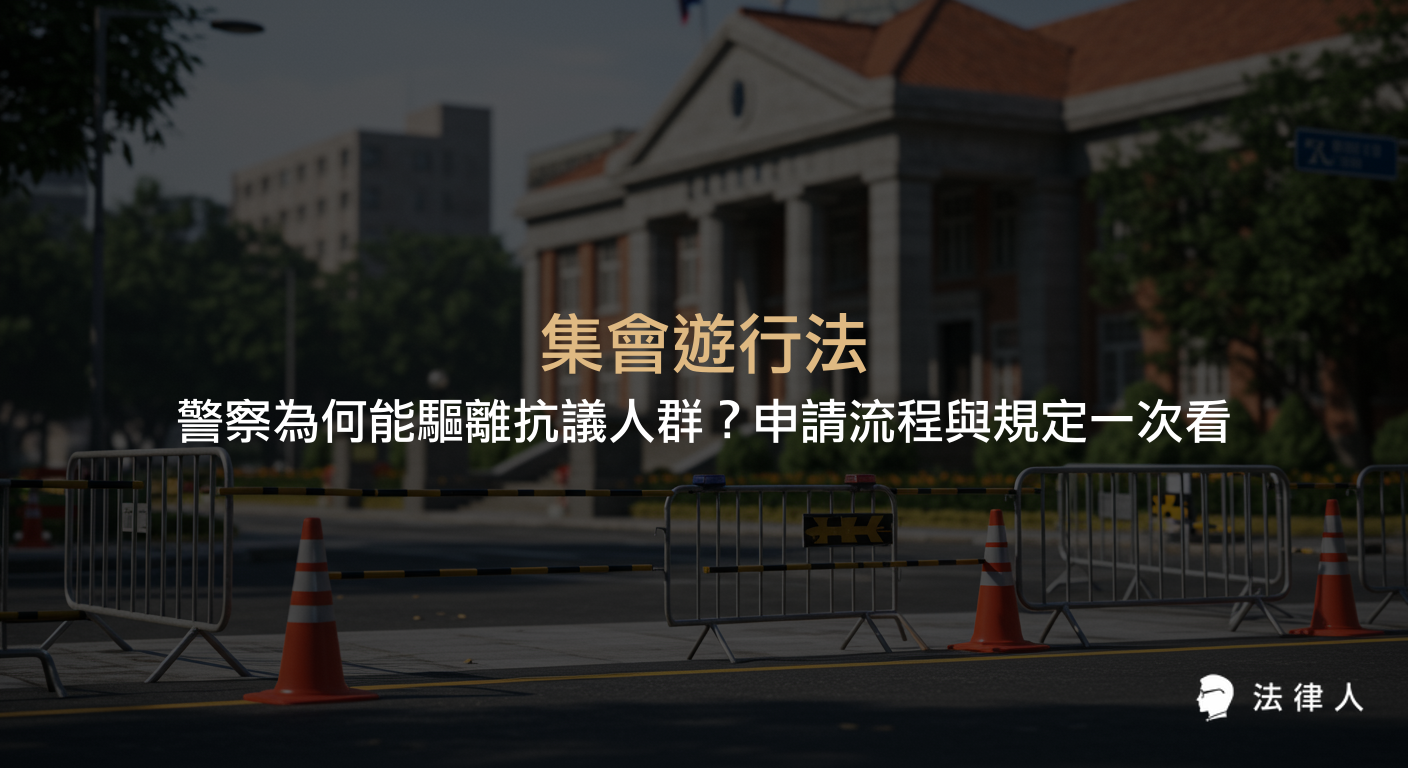集會遊行法的定義、申請流程、主管機關審核規定，以及警察在違規情形下依法驅離抗議人群的法律依據與相關規範說明。