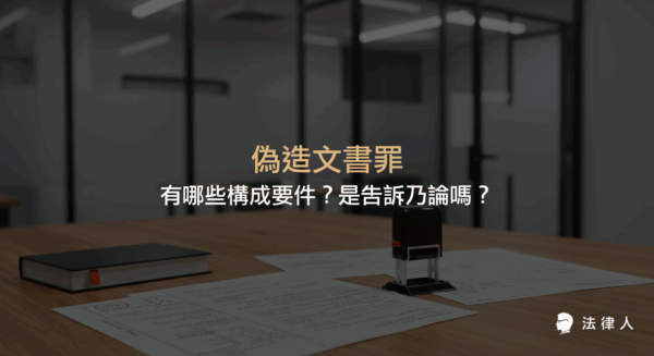 偽造文書罪的定義、構成要件、分類（偽造私文書、公文書、特種文書）、刑期規定，以及是否屬於告訴乃論罪的完整說明。