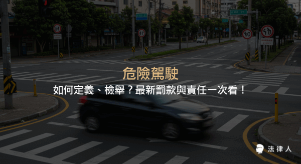 危險駕駛的定義、檢舉流程、2022年最新罰款標準，以及涉及的行政與刑事責任完整解析，協助讀者全面了解危險駕駛相關法規與處罰。
