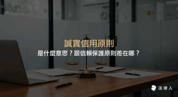 誠實信用原則的定義、法律依據、實際案例，以及與信賴保護原則的差異比較，說明其在民法中的核心地位與應用重點。