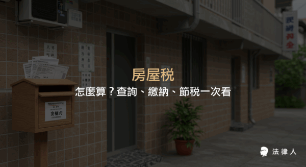 房屋稅的定義、計算方式、查詢管道、繳納時間與多元繳費方式，以及節省房屋稅的四大方法與相關稅率規定完整解析。