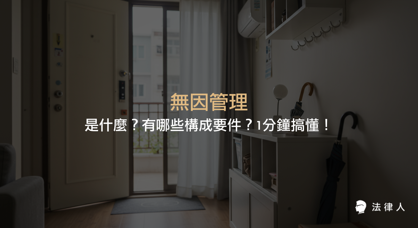 無因管理的定義、構成要件、適法與不適法的判斷標準，以及與不當得利、侵權行為的區別與法律適用重點說明。