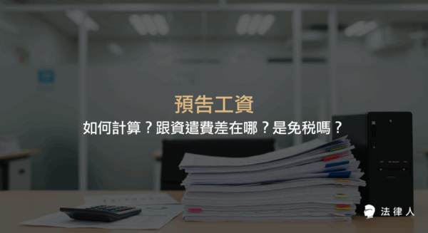 預告工資的定義、計算方式、與資遣費的差異，以及預告工資是否免稅的相關規定完整解析，協助讀者一次掌握預告工資的重點資訊。