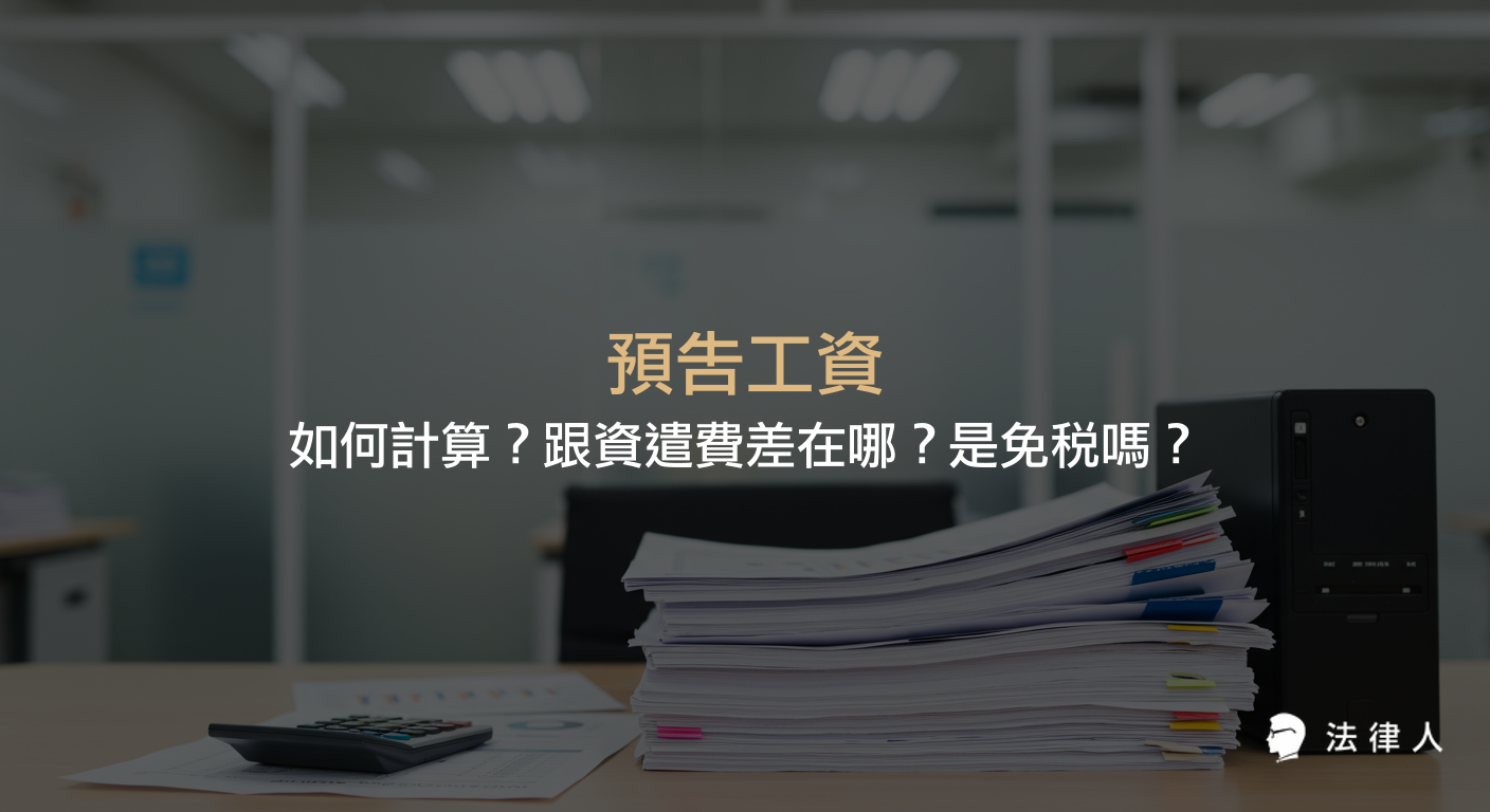 預告工資的定義、計算方式、與資遣費的差異，以及預告工資是否免稅的相關規定完整解析，協助讀者一次掌握預告工資的重點資訊。