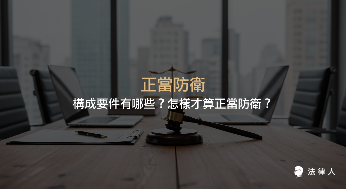 正當防衛的定義、構成要件、成立條件及相關案例解析，說明何種情況下可主張正當防衛及其法律適用重點。