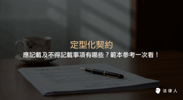 定型化契約的定義、應記載及不得記載事項、相關法律規範，以及各類型定型化契約範本下載與注意事項的完整說明。