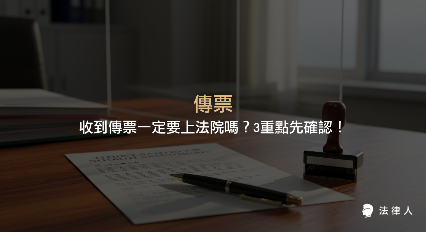 傳票的定義、核發單位差異、收到傳票後的3大確認步驟，以及被告、證人、關係人收到傳票後的應對方式與請假流程完整解析。