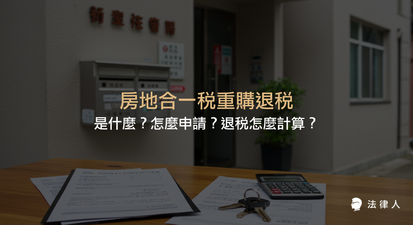 房地合一稅重購退稅的定義、適用資格、退稅計算方式、申請流程與所需文件，並介紹試算工具與常見問題，協助自住房屋買賣者快速掌握重購退稅制度。
