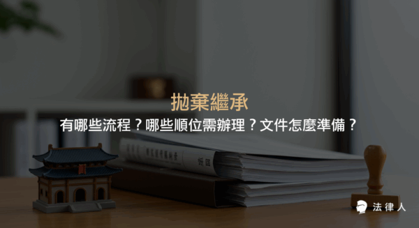 拋棄繼承的定義、辦理流程、適用順位及所需準備文件，並說明繼承人如何依法於期限內向法院聲請拋棄繼承及通知後順位繼承人的相關規定。
