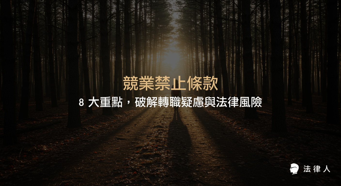 競業禁止條款的定義、適用對象、合理範圍、補償標準、實戰案例及最新法規修正，完整解析轉職時應注意的法律重點與風險管理。
