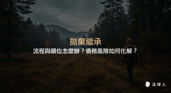 拋棄繼承的定義、辦理流程、繼承順位、申請期限與所需文件，以及如何透過拋棄繼承有效避免債務風險的完整解析。