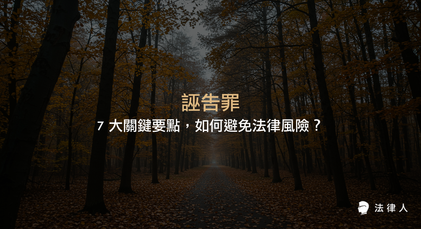誣告罪的法律定義、構成要件、七大關鍵點、分類（一般、加重、未指定對象）及最新法律修正重點，協助讀者掌握誣告罪風險與防範方法。