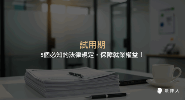 試用期相關法律規定，包括定義、時長、延長條件、離職通知、解雇與資遣費爭議，幫助勞工與雇主掌握試用期內的權益保障與實務操作重點。