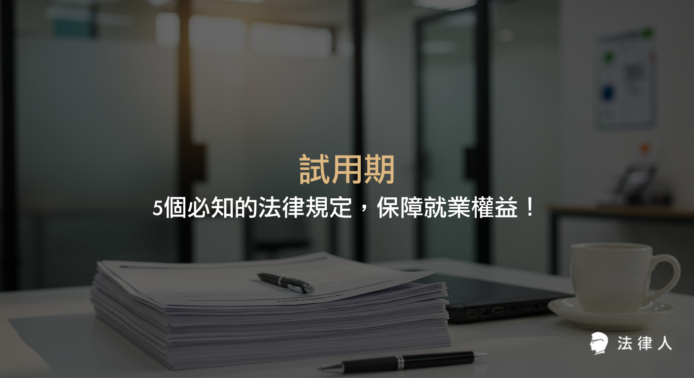 試用期相關法律規定，包括定義、時長、延長條件、離職通知、解雇與資遣費爭議，幫助勞工與雇主掌握試用期內的權益保障與實務操作重點。