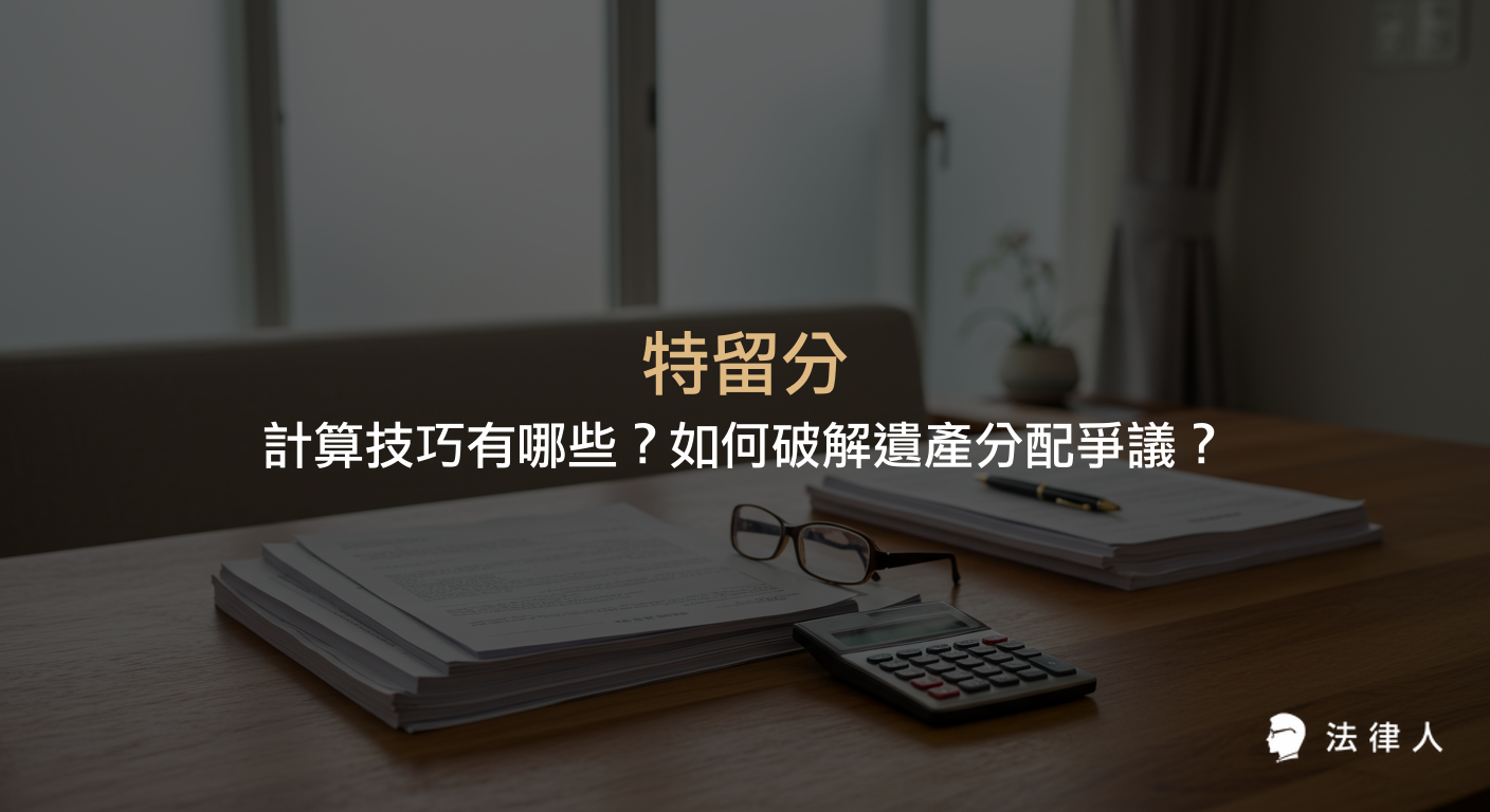 特留分的定義、計算方式、法律保障、維權流程與實務案例解析，說明如何運用特留分保障繼承人權益並有效解決遺產分配爭議。