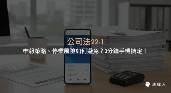 公司法22-1申報的重點規定、適用公司類型、年度時程、手機快速申報流程，以及如何透過有效策略降低企業停業風險的完整解析。