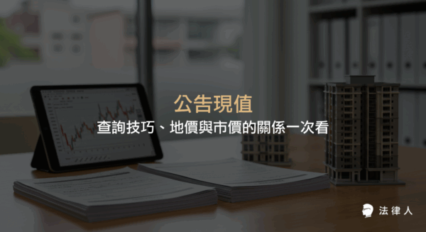 公告現值的定義、查詢方法，以及與公告地價、市價之間的差異與應用，並解析最新法規與土地交易市場趨勢，協助讀者掌握土地評估與稅務計算的核心資訊。