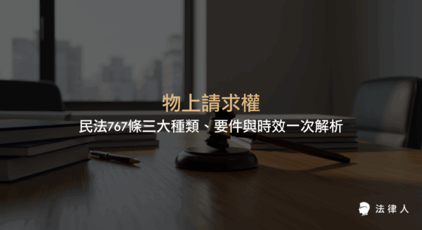 物上請求權在民法767條中的定義、三大種類（返還、除去、防止妨害請求權）、適用要件與消滅時效，以及實務案例與法律適用重點完整說明。