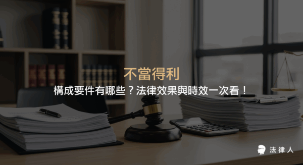 不當得利的定義、四大構成要件、法律效果及15年時效限制，完整解析民法相關規定與實務應用，協助讀者掌握不當得利法律風險與處理對策。