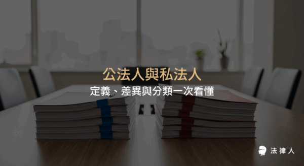 公法人與私法人的定義、分類依據、主要差異及實務應用，完整解析法人在法律上的分類方式與核心特點，協助讀者快速掌握公法人與私法人的重點知識。