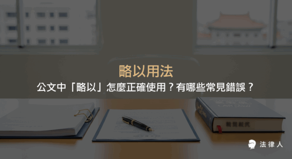 略以用法在公文撰寫中的正確定義、標點規範、法律引用實例與常見錯誤對照，幫助提升公文專業度與準確性。